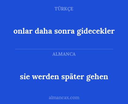 sie werden später gehen - onlar daha sonra gidecekler