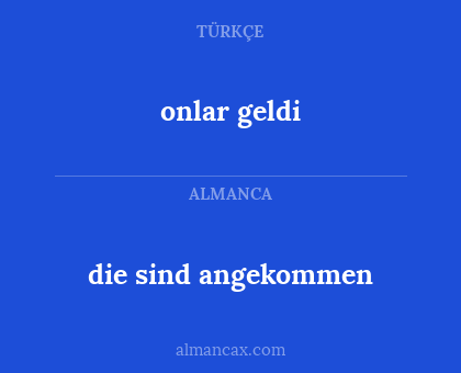 onlar geldi - die sind angekommen
