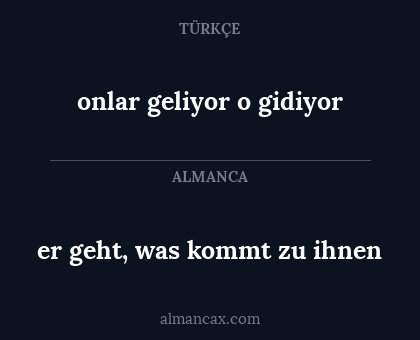 er geht, was kommt zu ihnen - onlar geliyor o gidiyor