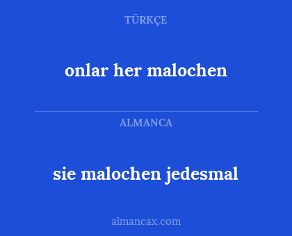 onlar her malochen - sie malochen jedesmal