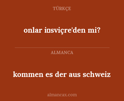 kommen es der aus schweiz - onlar i̇sviçre'den mi?