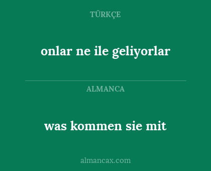 onlar ne ile geliyorlar - was kommen sie mit
