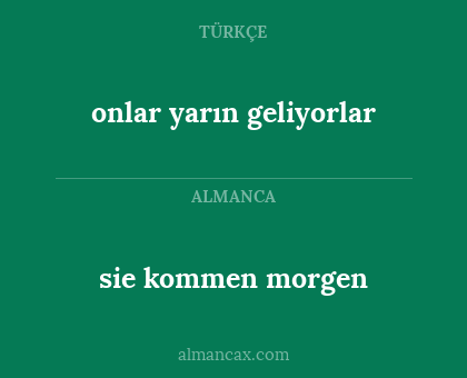 sie kommen morgen - onlar yarın geliyorlar