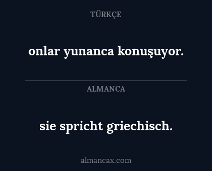 sie spricht griechisch. - onlar yunanca konuşuyor.