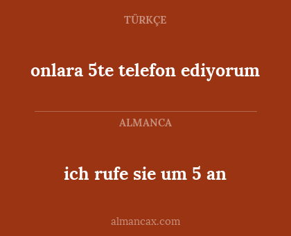 ich rufe sie um 5 an - onlara 5te telefon ediyorum