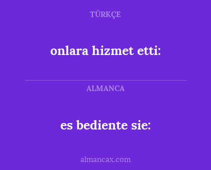 es bediente sie: - onlara hizmet etti: