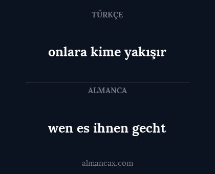 wen es ihnen gecht - onlara kime yakışır