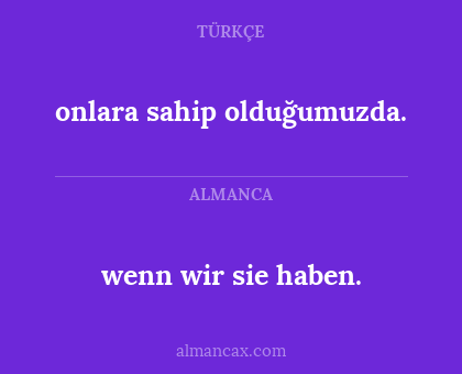 onlara sahip olduğumuzda. - wenn wir sie haben.