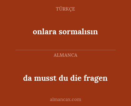onlara sormalısın - da musst du die fragen