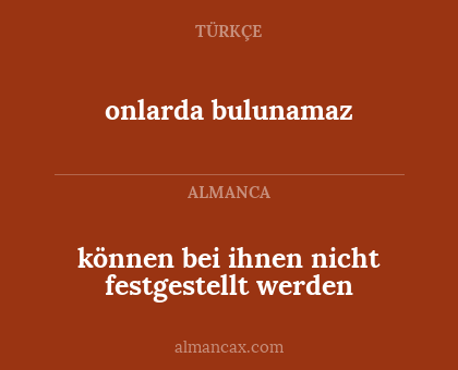können bei ihnen nicht festgestellt werden - onlarda bulunamaz