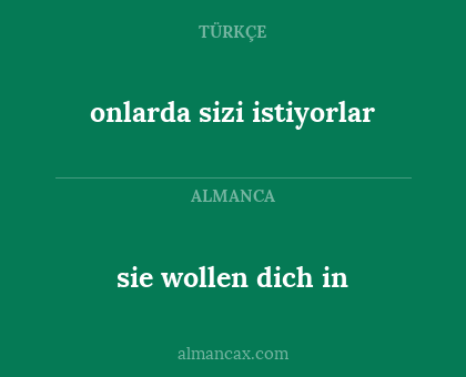 sie wollen dich in - onlarda sizi istiyorlar