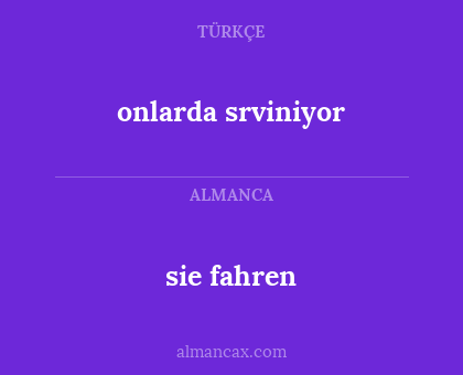 sie fahren - onlarda srviniyor