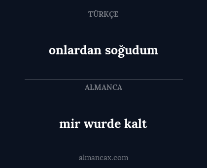 mir wurde kalt - onlardan soğudum