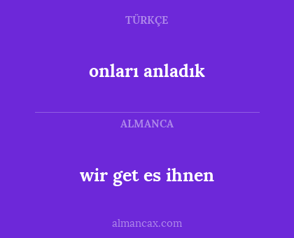 wir get es ihnen - onları anladık
