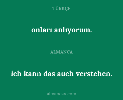 onları anlıyorum. - ich kann das auch verstehen.