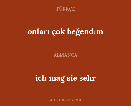 onları çok beğendim - ich mag sie sehr
