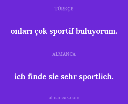 ich finde sie sehr sportlich. - onları çok sportif buluyorum.