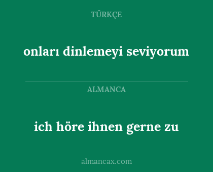 ich höre ihnen gerne zu - onları dinlemeyi seviyorum