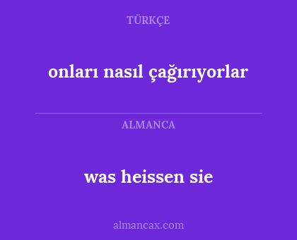 was heissen sie - onları nasıl çağırıyorlar