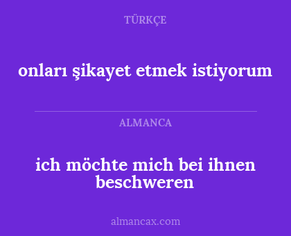 onları şikayet etmek istiyorum - ich möchte mich bei ihnen beschweren