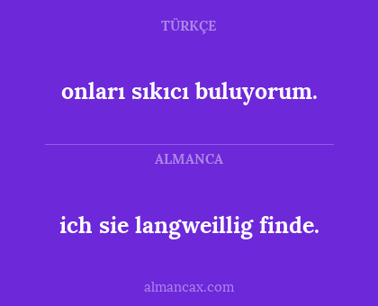 ich sie langweillig finde. - onları sıkıcı buluyorum.