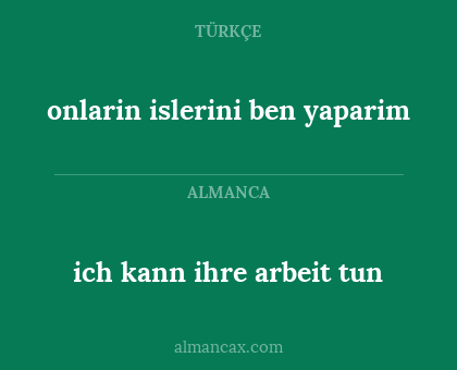 ich kann ihre arbeit tun - onlarin islerini ben yaparim