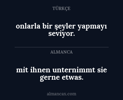 onlarla bir şeyler yapmayı seviyor. - mit ihnen unternimmt sie gerne etwas.