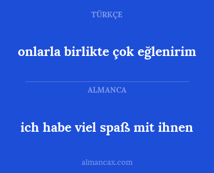 ich habe viel spaß mit ihnen - onlarla birlikte çok eğlenirim