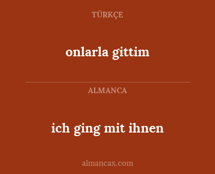 ich ging mit ihnen - onlarla gittim