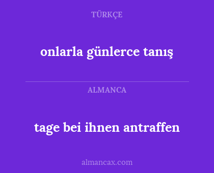 onlarla günlerce tanış - tage bei ihnen antraffen