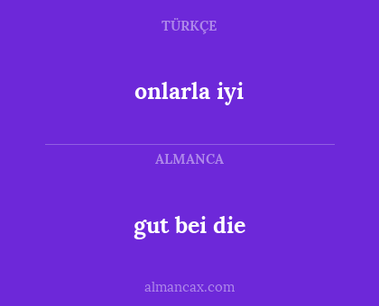 gut bei die - onlarla iyi