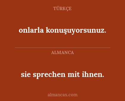 sie sprechen mit ihnen. - onlarla konuşuyorsunuz.