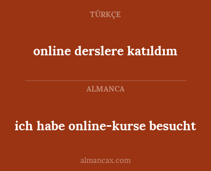 ich habe online-kurse besucht - online derslere katıldım