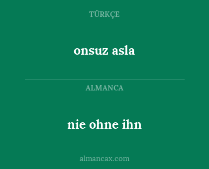 onsuz asla - nie ohne ihn