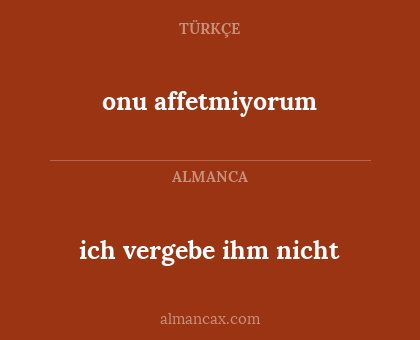 ich vergebe ihm nicht - onu affetmiyorum