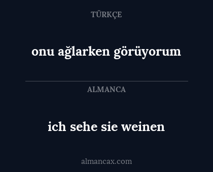 ich sehe sie weinen - onu ağlarken görüyorum