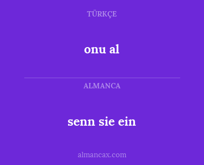 senn sie ein - onu al