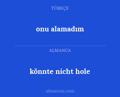 könnte nicht hole - onu alamadım
