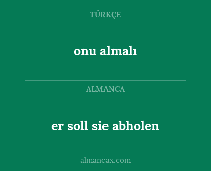 er soll sie abholen - onu almalı