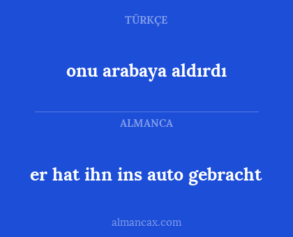 onu arabaya aldırdı - er hat ihn ins auto gebracht