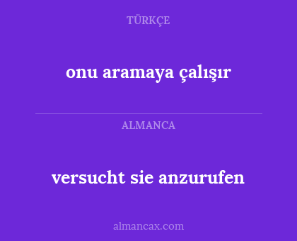 versucht sie anzurufen - onu aramaya çalışır