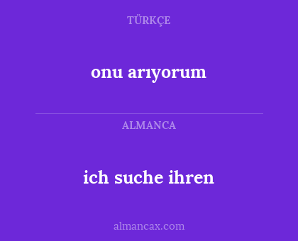 onu arıyorum - ich suche ihren