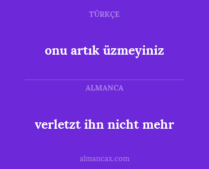 onu artık üzmeyiniz - verletzt ihn nicht mehr