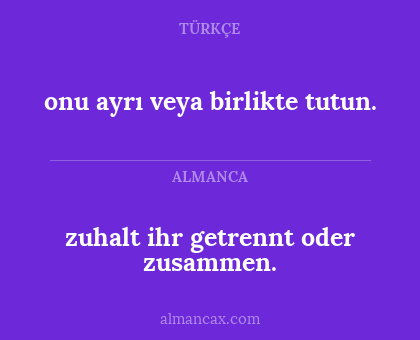 onu ayrı veya birlikte tutun. - zuhalt ihr getrennt oder zusammen.