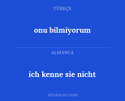 onu bilmiyorum - ich kenne sie nicht