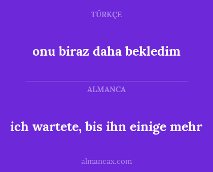 ich wartete, bis ihn einige mehr - onu biraz daha bekledim