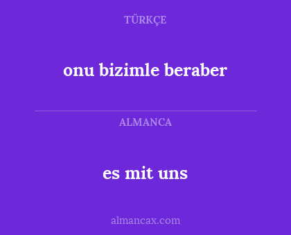 onu bizimle beraber - es mit uns
