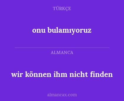 wir können ihm nicht finden - onu bulamıyoruz