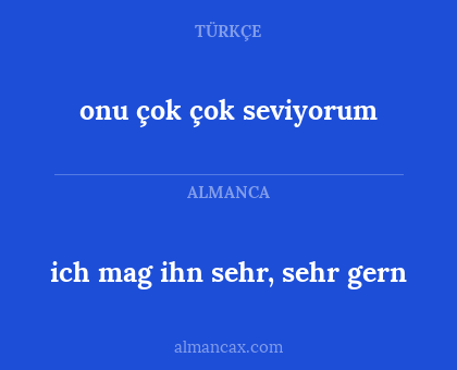 onu çok çok seviyorum - ich mag ihn sehr, sehr gern