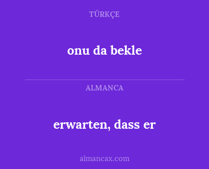 erwarten, dass er - onu da bekle